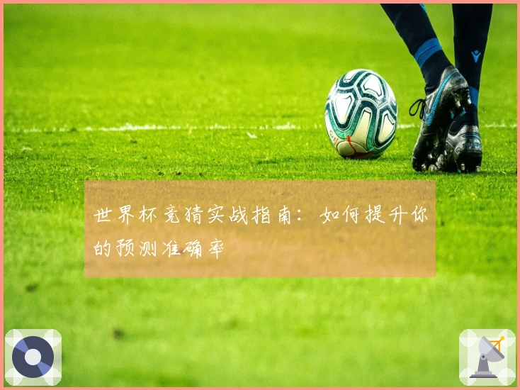 世界杯竞猜实战指南：如何提升你的预测准确率