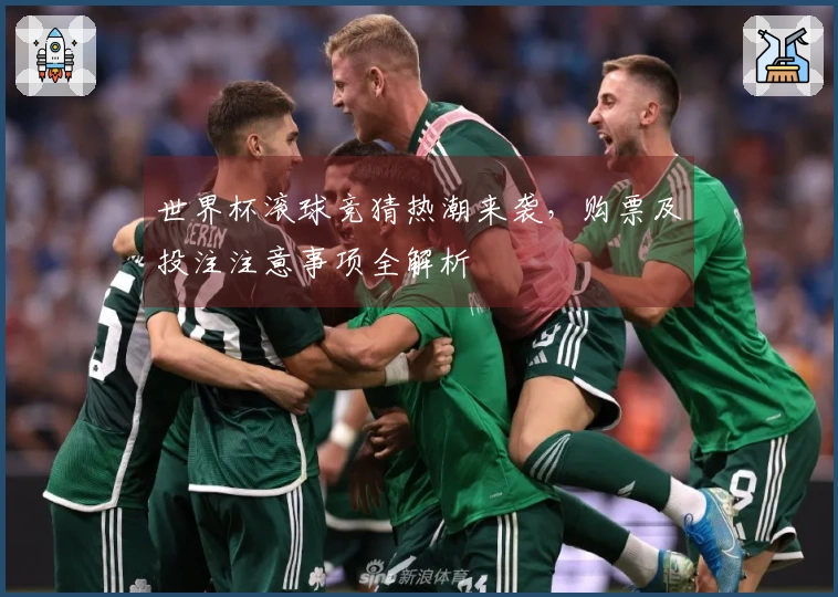 世界杯滚球竞猜热潮来袭，购票及投注注意事项全解析