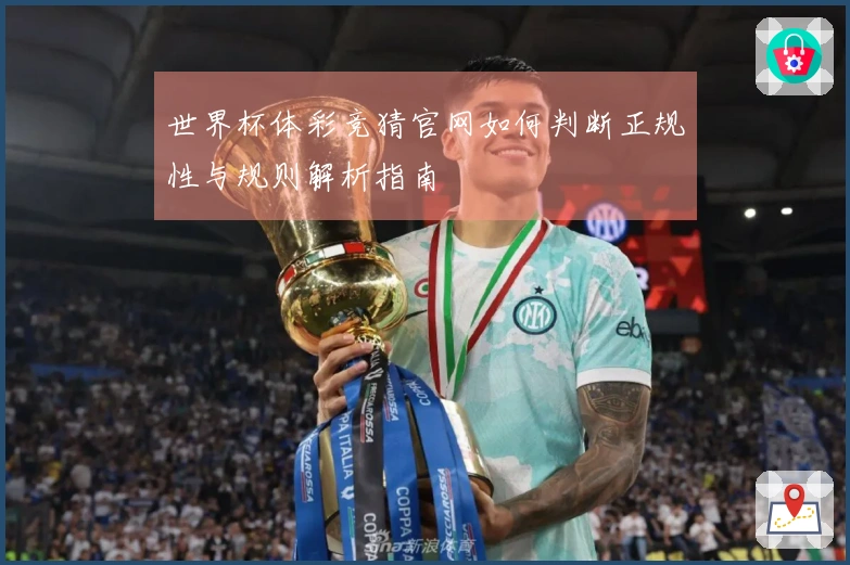 世界杯体彩竞猜官网如何判断正规性与规则解析指南