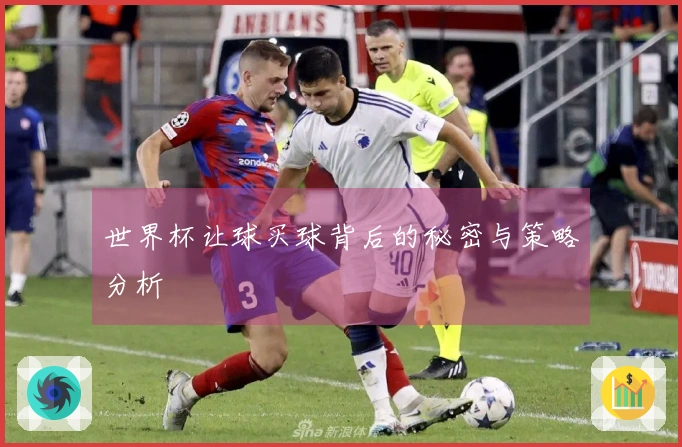 世界杯让球买球背后的秘密与策略分析